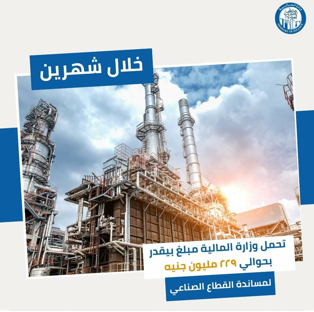تحملت وزارة المالية خلال شهري أكتوبر ونوفمبر ٢٠٢٢ مبلغ بيقدر بحوالي  229 مليون جنيه لمساندة القطاع الصناعي